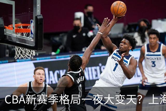 CBA新赛季格局一夜大变天？上海北京四川争冠：广东已跌至降级区了？